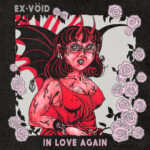 EX-VÖID’S ‘IN LOVE AGAIN’ IS A COMPLETE AND THRILLING JOURNEY