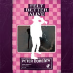 Peter Doherty ‘Felt Better Alive| A Scrapbook Of Honesty